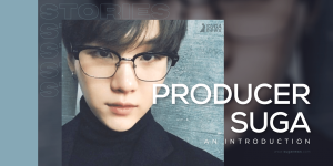 Producer SUGA: Everything You Need To Know About Our Genius Producer